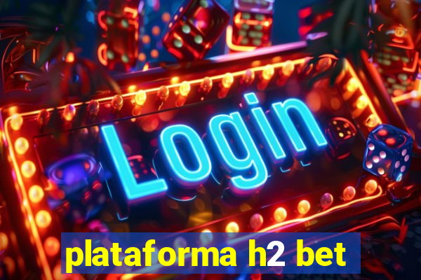 plataforma h2 bet